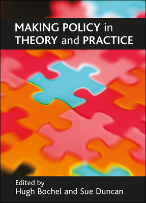 Making Policy in Theory and Practice - Bochel, Hugh (Editor), and Duncan, Sue (Editor)