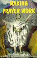 Making Prayer Work - Leichtman, Robert R, M.D., and Japikse, Carl