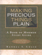 Making Precious Things Plain: Volume 1: 1 Nephi-Alma 16