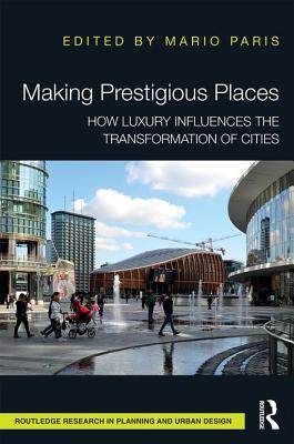 Making Prestigious Places: How Luxury Influences the Transformation of Cities - Paris, Mario (Editor)