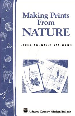 Making Prints from Nature: Storey's Country Wisdom Bulletin A-177 - Bethmann, Laura Donnelly