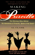 Making Priscilla: The Hilarious Story Behind the Adventures of Priscilla, Queen of the Desert - Clark, Al