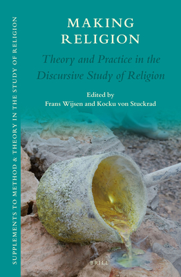 Making Religion: Theory and Practice in the Discursive Study of Religion - Wijsen, Frans, and Von Stuckrad, Kocku