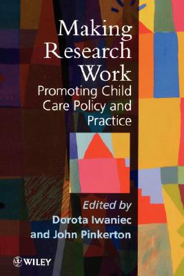 Making Research Work: Promoting Child Care Policy and Practice - Iwaniec, Dorota (Editor), and Pinkerton, John (Editor)