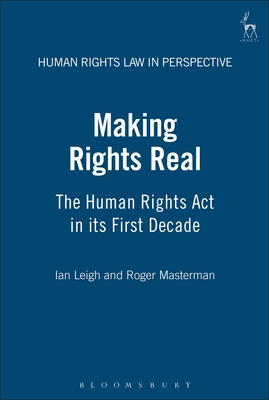 Making Rights Real: The Human Rights ACT in Its First Decade - Leigh, Ian, and Harvey, Colin (Editor), and Masterman, Roger