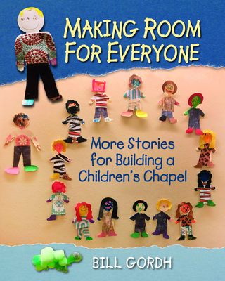 Making Room for Everyone: More Stories for Building a Children's Chapel - Gordh, Bill, and Heischman, Daniel R (Foreword by)