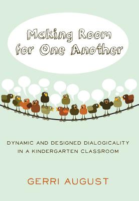 Making Room for One Another: Dynamic and Designed Dialogicality in a Kindergarten Classroom - Cannella, Gaile, and August, Gerri