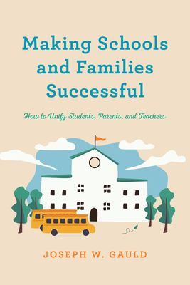 Making Schools and Families Successful: How to Unify Students, Parents, and Teachers - Gauld, Joseph W