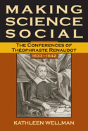 Making Science Social: The Conferences of Th?ophraste Renaudot, 1633-1642 Volume 6