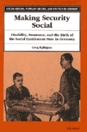 Making Security Social: Disability, Insurance, and the Birth of the Social Entitlement State in Germany