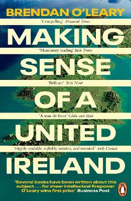 Making Sense of a United Ireland: Should it happen? How might it happen? - O'Leary, Brendan