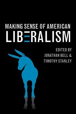 Making Sense of American Liberalism - Bell, Jonathan (Contributions by), and Stanley, Timothy (Contributions by), and Badger, Anthony J (Contributions by)
