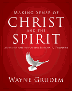 Making Sense of Christ and the Spirit: One of Seven Parts from Grudem's Systematic Theology 4