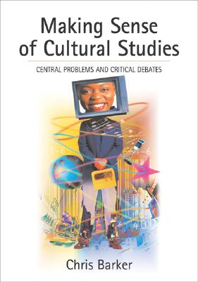 Making Sense of Cultural Studies: Central Problems and Critical Debates - Barker, Chris