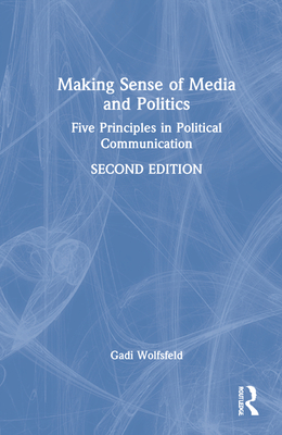 Making Sense of Media and Politics: Five Principles in Political Communication - Wolfsfeld, Gadi