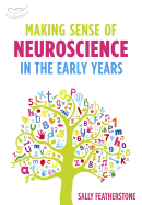 Making Sense of Neuroscience in the Early Years: A valuable tool for Early Years practitioners to better understand the link between brain development and learning