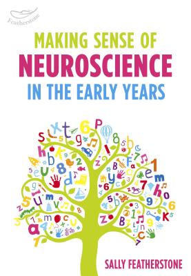 Making Sense of Neuroscience in the Early Years - Featherstone, Sally