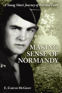 Making Sense of Normandy: A Young Man's Journey of Faith and War