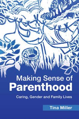 Making Sense of Parenthood: Caring, Gender and Family Lives - Miller, Tina, Professor
