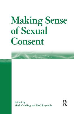 Making Sense of Sexual Consent - Cowling, Mark (Editor), and Reynolds, Paul (Editor)