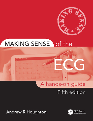 Making Sense of the ECG: A Hands-On Guide - Houghton, Andrew