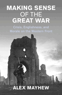 Making Sense of the Great War: Crisis, Englishness, and Morale on the Western Front