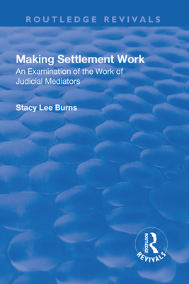 Making Settlement Work: An Examination of the Work of Judicial Mediators - Burns, Stacy Lee