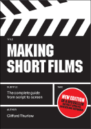 Making Short Films: The Complete Guide from Script to Screen - Thurlow, Clifford