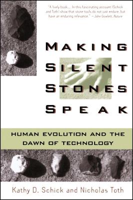 Making Silent Stones Speak: Human Evolution and the Dawn of Technology - Schick, Kathy D, and Toth, Nicholas