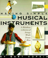 Making Simple Musical Instruments: A Melodious Collection of Strings, Winds, Drums & More