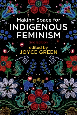 Making Space for Indigenous Feminism, 2nd Edition - Green, Joyce (Editor)