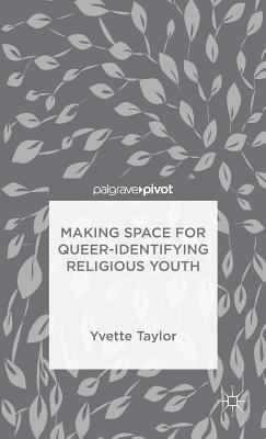 Making Space for Queer-Identifying Religious Youth - Taylor, Yvette
