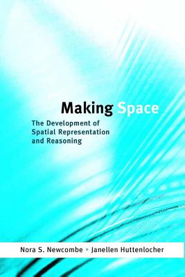 Making Space: The Development of Spatial Representation and Reasoning - Newcombe, Nora S, and Huttenlocher, Janellen