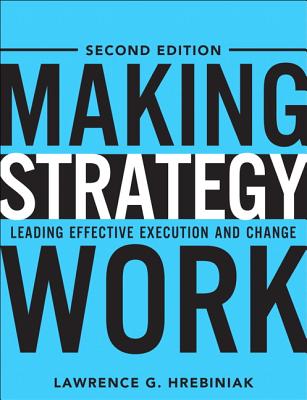 Making Strategy Work: Leading Effective Execution and Change - Hrebiniak, Lawrence