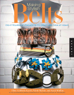 Making Stylish Belts: Do-It-Yourself Projects to Craft and Sew at Home - Goldstein-Lynch, Ellen, and Malone, Nicole, and Mullins, Sarah
