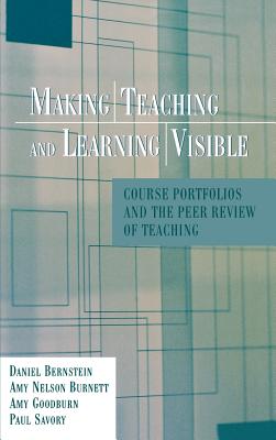 Making Teaching Learning Visible - Bernstein, Daniel, and Burnett, Amy Nelson, and Goodburn, Amy