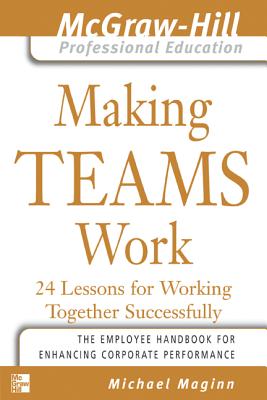 Making Teams Work: 24 Lessons for Working Together Successfully - Maginn, Michael