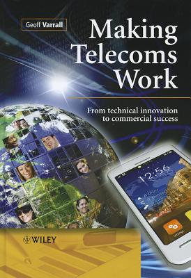 Making Telecoms Work: From Technical Innovation to Commercial Success - Varrall, Geoff