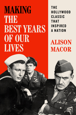 Making the Best Years of Our Lives: The Hollywood Classic That Inspired a Nation - Macor, Alison