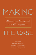 Making the Case: Advocacy and Judgment in Public Argument