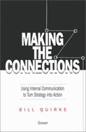 Making the Connections: Using Internal Communications to Turn Strategy Into Action - Quirke, Bill