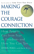 Making the Courage Connection: How People Get from Fear to Freedom and How You Can Too