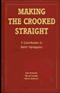 Making the Crooked Straight: A Contribution to Baha'i Apologetics - Schaefer, Udo, and Wilson, Thomas