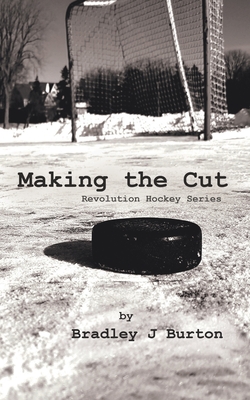 Making the Cut: Revolution Hockey Series - Burton, Bradley J