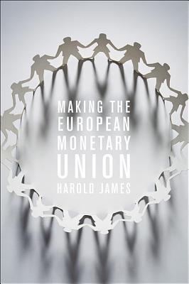 Making the European Monetary Union - James, Harold, Dr., and Caruana, Jaime (Foreword by), and Draghi, Mario (Foreword by)