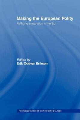 Making The European Polity: Reflexive integration in the EU - Eriksen, Erik Oddvar (Editor)
