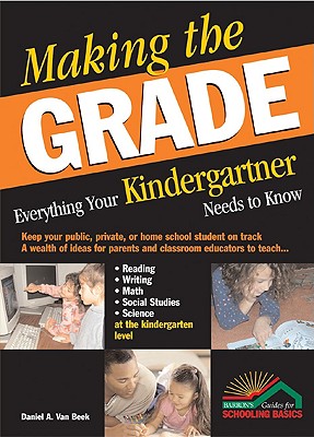 Making the Grade: Everything Your Kindergartener Needs to Know - Van Beek, Daniel A