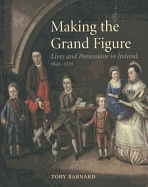 Making the Grand Figure: Lives and Possessions in Ireland, 1641-1770