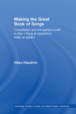 Making the Great Book of Songs: Compilation and the Author's Craft in Ab I-Faraj al-Isbahn's Kitb al-aghn - Kilpatrick, Hilary