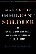 Making the Immigrant Soldier: How Race, Ethnicity, Class, and Gender Intersect in the Us Military